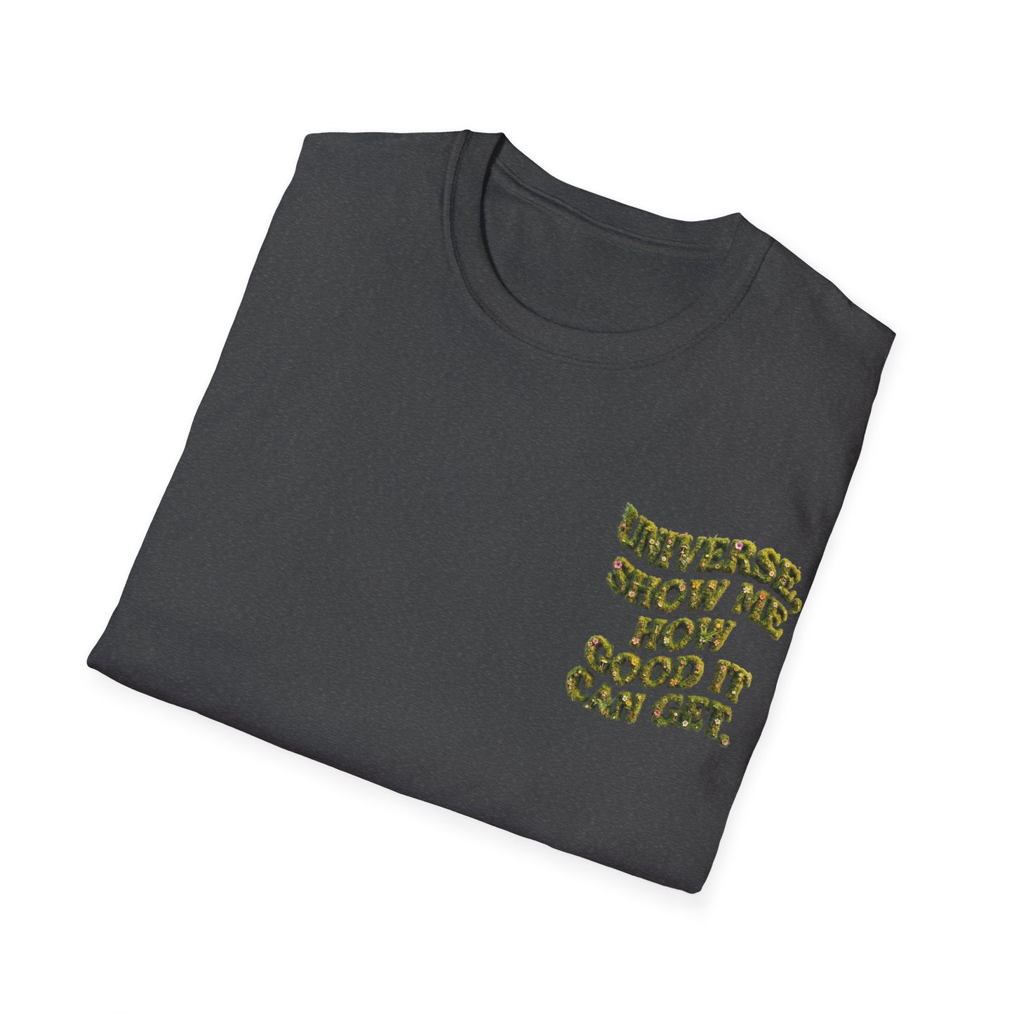 T-Shirt — "Universe, Show Me How Good It Can Get" Inspirational Floral Quote