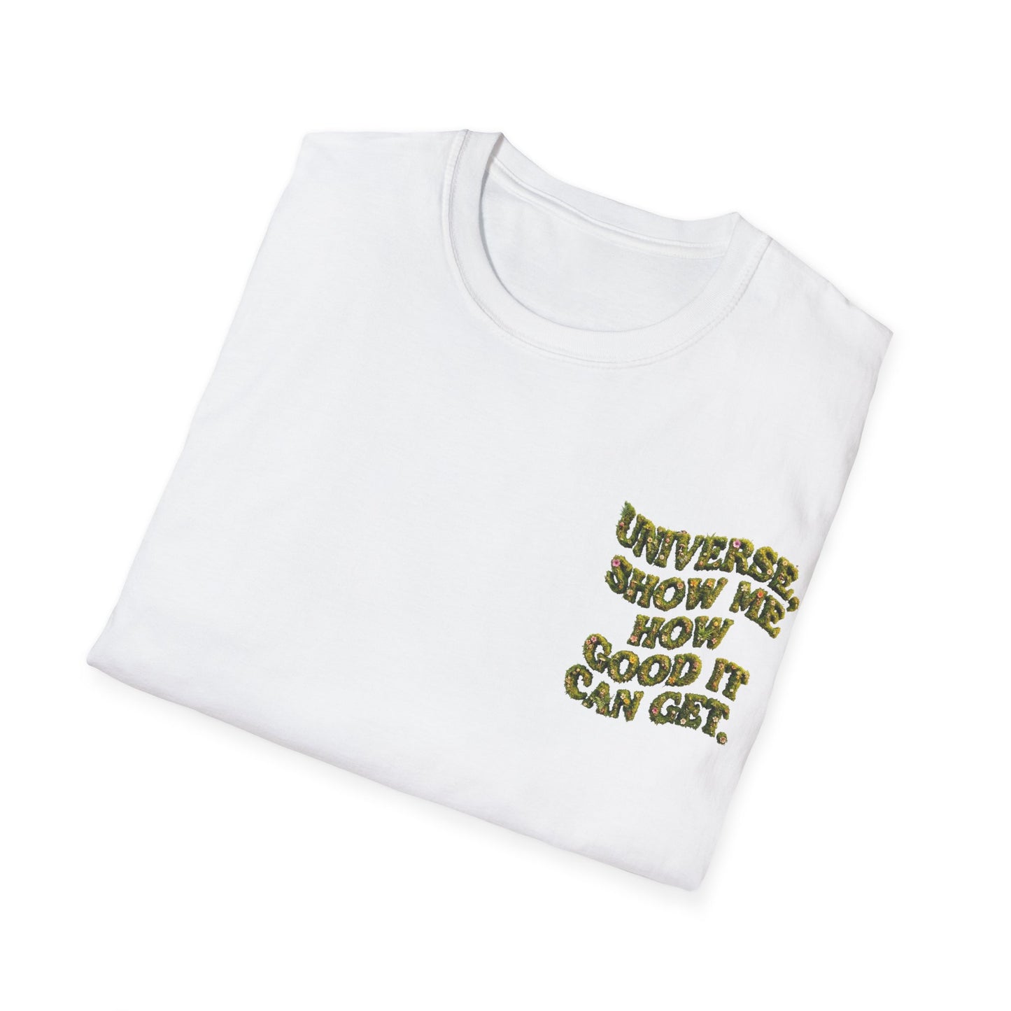 T-Shirt — "Universe, Show Me How Good It Can Get" Inspirational Floral Quote