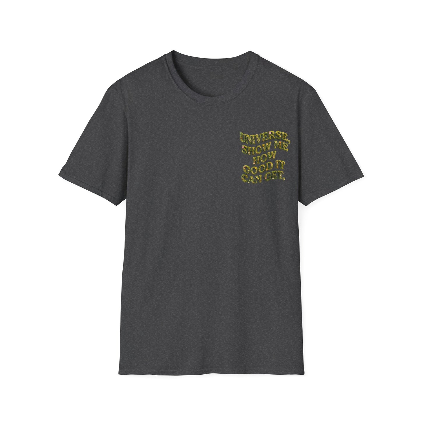 T-Shirt — "Universe, Show Me How Good It Can Get" Inspirational Floral Quote