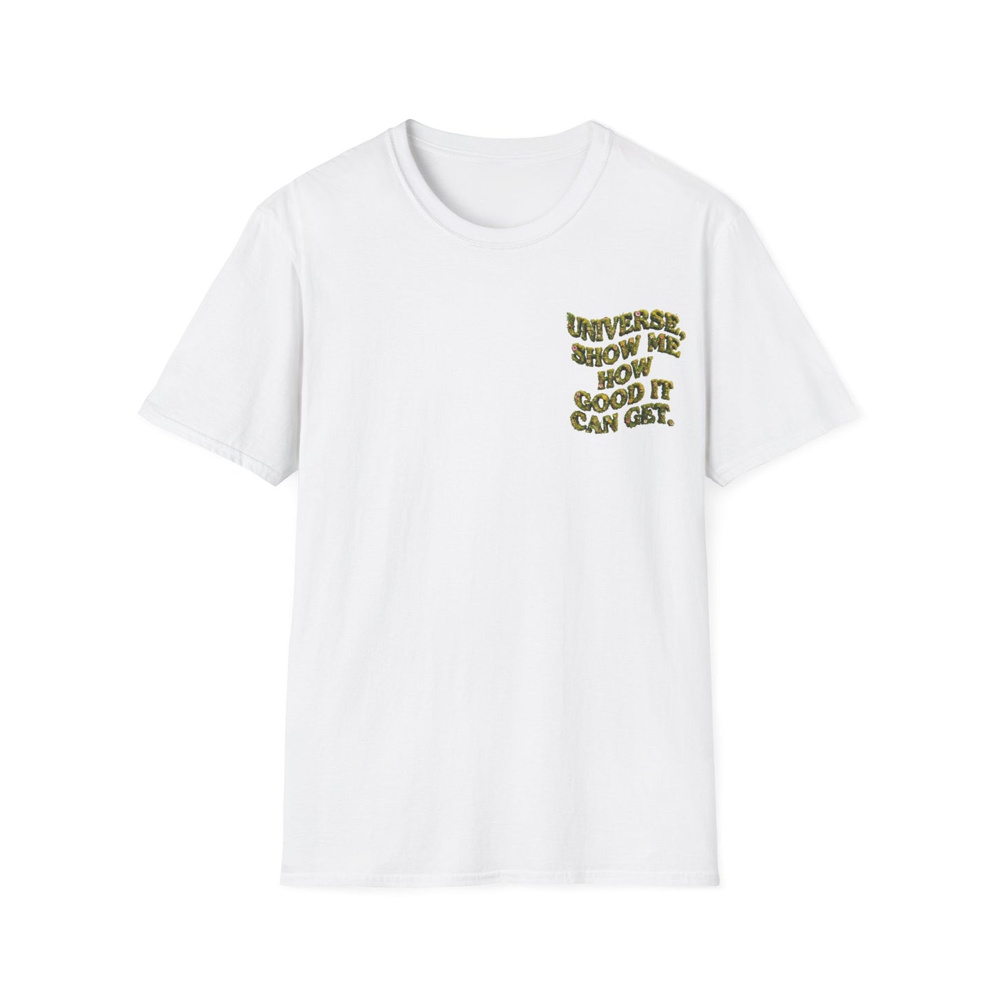 T-Shirt — "Universe, Show Me How Good It Can Get" Inspirational Floral Quote