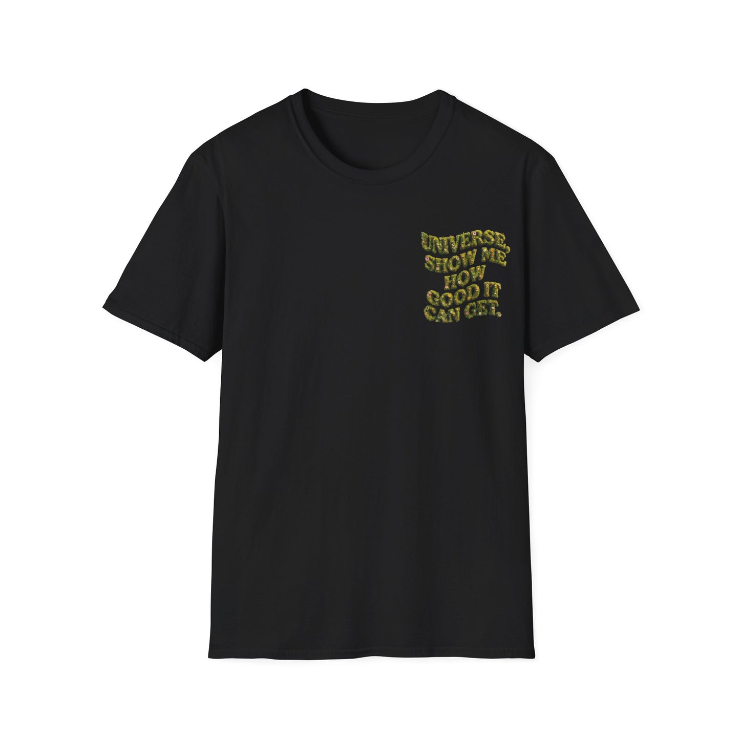 T-Shirt — "Universe, Show Me How Good It Can Get" Inspirational Floral Quote